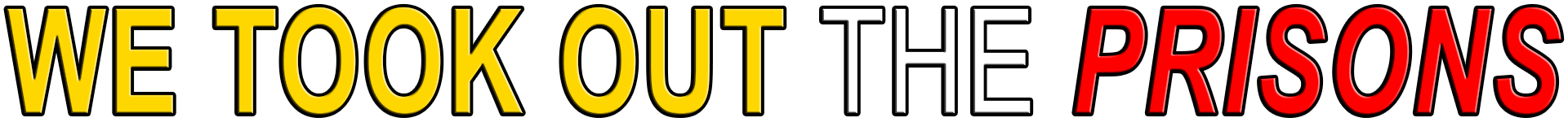 WE TOOK OUT THE PRISONS